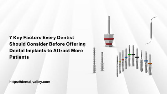 7 Key Factors Every Dentist Should Consider Before Offering Dental Implants to Attract More Patients