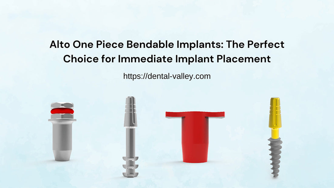 Alto One Piece Bendable Implants: The Perfect Choice for Immediate Implant Placement