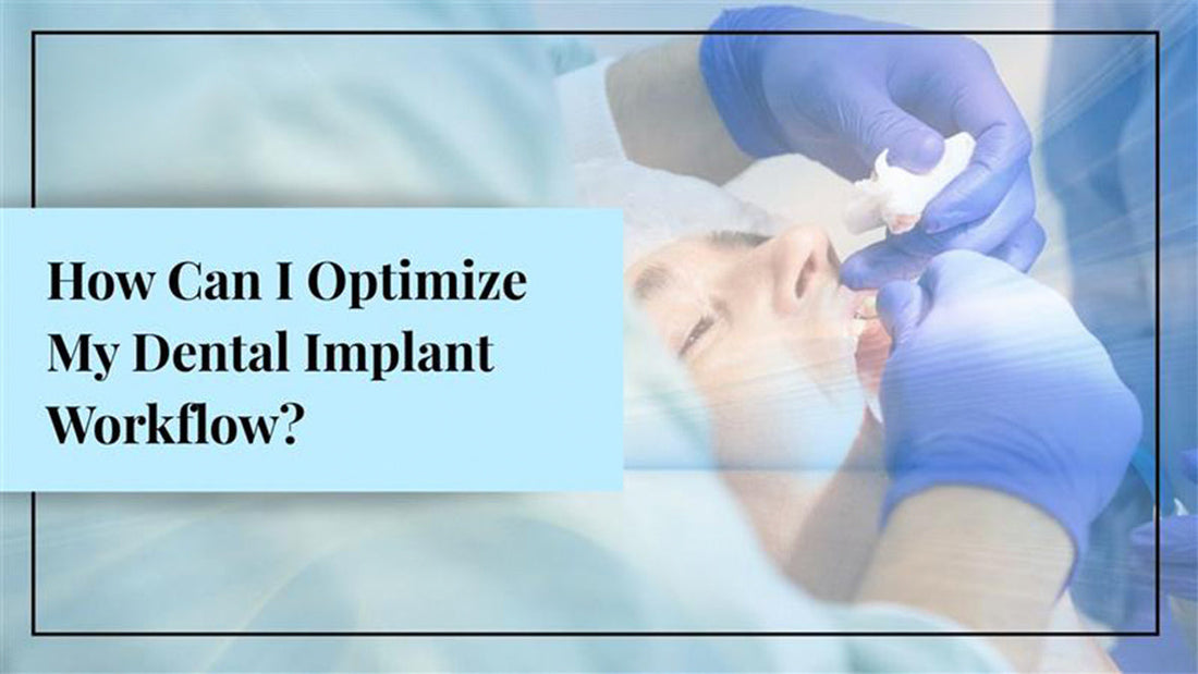 How Can I Optimize My Dental Implant Workflow?