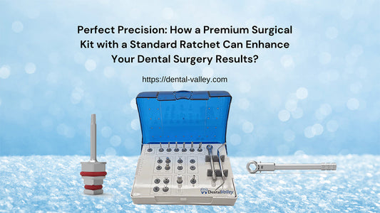 Perfect Precision: How a Premium Surgical Kit with a Standard Ratchet Can Enhance Your Dental Surgery Results?